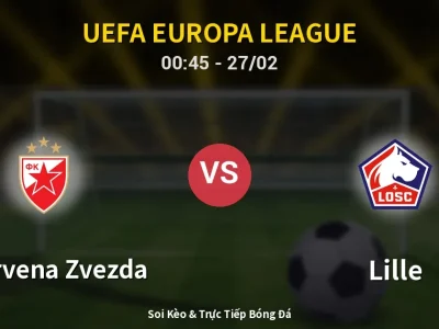 Kết Quả: FK Crvena Zvezda 0-2 Lille – Highlight & Bàn Thắng | UEFA Europa League