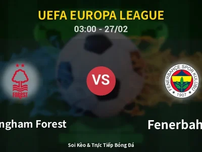 Kết Quả: Nottingham Forest 1-2 Fenerbahçe – Highlight & Bàn Thắng | UEFA Europa League