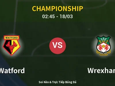 Kết Quả: Watford 3-1 Wrexham – Highlight & Bàn Thắng | Championship