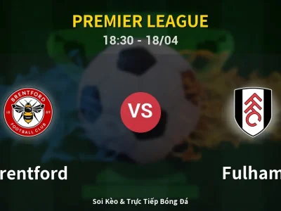 Soi Kèo Brentford vs Fulham – 18:30 18/04 | Nhận Định, Dự Đoán Tỷ Số