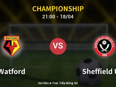 Soi Kèo Watford vs Sheffield Utd – 21:00 18/04 | Nhận Định, Dự Đoán Tỷ Số