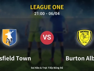 Soi Kèo Mansfield Town vs Burton Albion – 21:00 06/04 | Nhận Định, Dự Đoán Tỷ Số