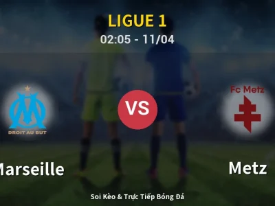 Soi Kèo Marseille vs Metz – 02:05 11/04 | Nhận Định, Dự Đoán Tỷ Số