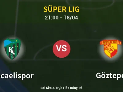 Soi Kèo Kocaelispor vs Göztepe – 21:00 18/04 | Nhận Định, Dự Đoán Tỷ Số
