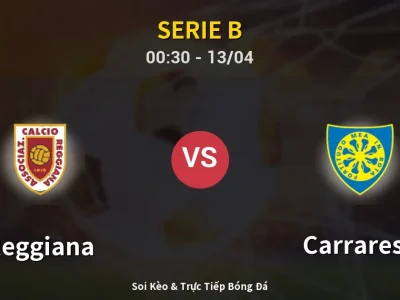 Kết Quả: Reggiana 2-0 Carrarese – Highlight & Bàn Thắng | Serie B