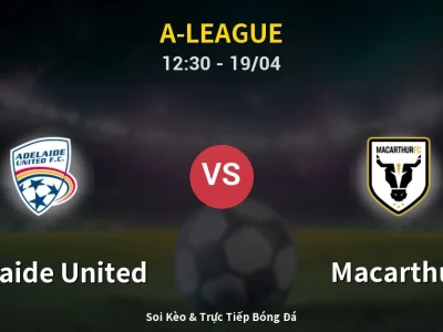 Soi Kèo Adelaide United vs Macarthur – 12:30 19/04 | Nhận Định, Dự Đoán Tỷ Số